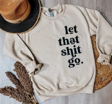 Let That Shit Go Sweatshirt